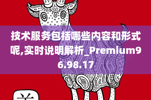 技术服务包括哪些内容和形式呢,实时说明解析_Premium96.98.17