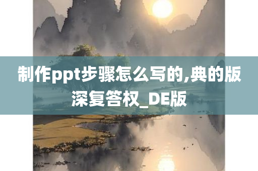 制作ppt步骤怎么写的,典的版深复答权_DE版