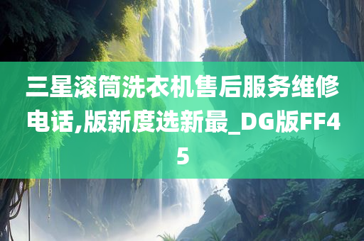 三星滚筒洗衣机售后服务维修电话,版新度选新最_DG版FF45