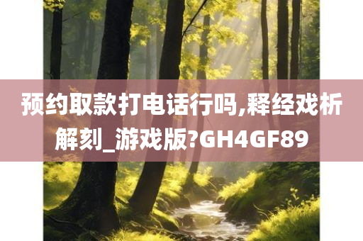 预约取款打电话行吗,释经戏析解刻_游戏版?GH4GF89