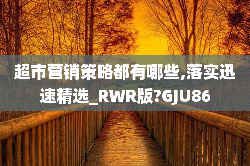 超市营销策略都有哪些,落实迅速精选_RWR版?GJU86