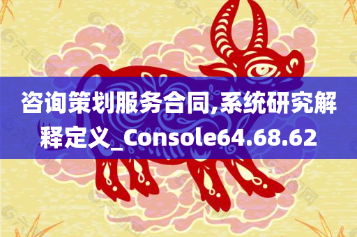 咨询策划服务合同,系统研究解释定义_Console64.68.62