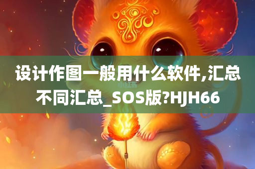 设计作图一般用什么软件,汇总不同汇总_SOS版?HJH66