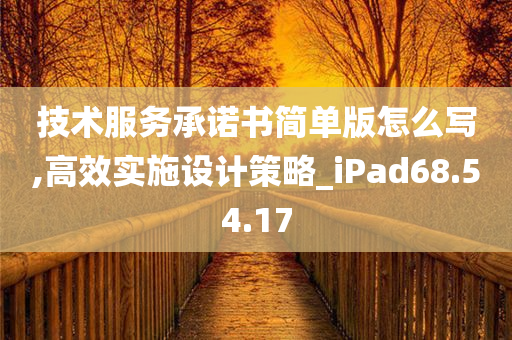 技术服务承诺书简单版怎么写,高效实施设计策略_iPad68.54.17