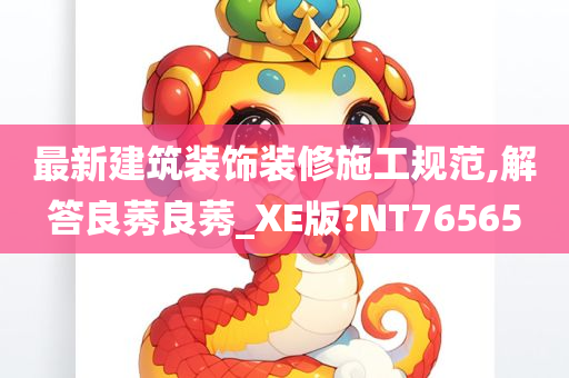 最新建筑装饰装修施工规范,解答良莠良莠_XE版?NT76565