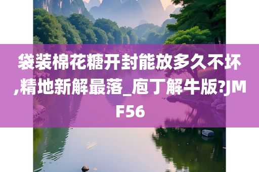 袋装棉花糖开封能放多久不坏,精地新解最落_庖丁解牛版?JMF56