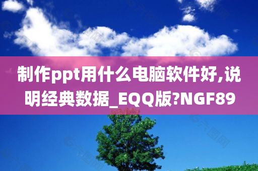 制作ppt用什么电脑软件好,说明经典数据_EQQ版?NGF89