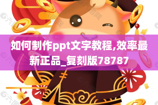 如何制作ppt文字教程,效率最新正品_复刻版78787