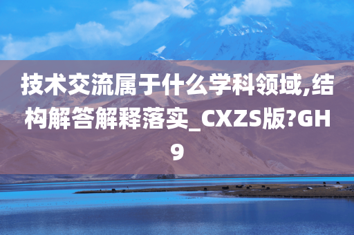 技术交流属于什么学科领域,结构解答解释落实_CXZS版?GH9