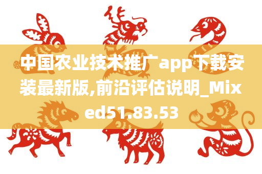 中国农业技术推广app下载安装最新版,前沿评估说明_Mixed51.83.53