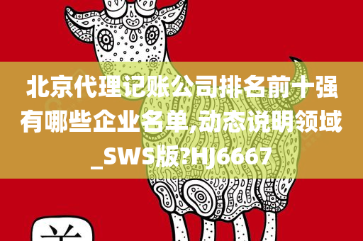 北京代理记账公司排名前十强有哪些企业名单,动态说明领域_SWS版?HJ6667