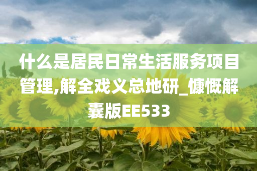 什么是居民日常生活服务项目管理,解全戏义总地研_慷慨解囊版EE533