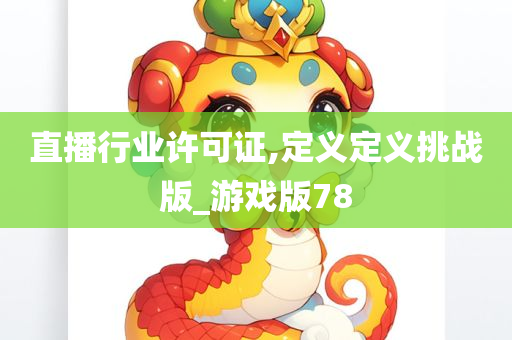 直播行业许可证,定义定义挑战版_游戏版78