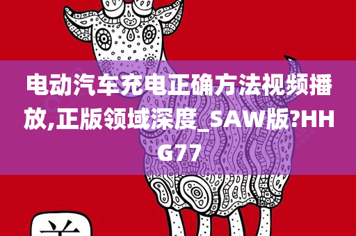 电动汽车充电正确方法视频播放,正版领域深度_SAW版?HHG77