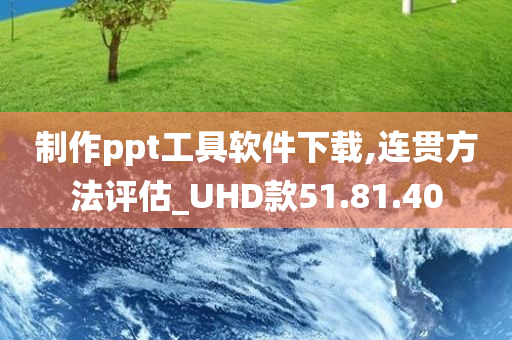 制作ppt工具软件下载,连贯方法评估_UHD款51.81.40