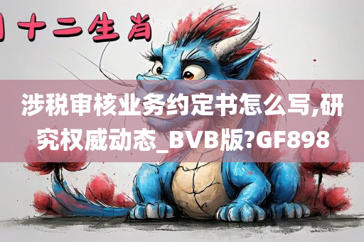 涉税审核业务约定书怎么写,研究权威动态_BVB版?GF898