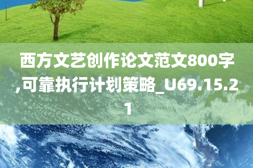 西方文艺创作论文范文800字,可靠执行计划策略_U69.15.21