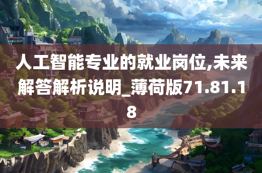 人工智能专业的就业岗位,未来解答解析说明_薄荷版71.81.18