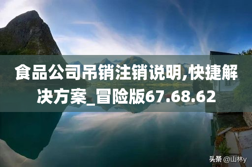 食品公司吊销注销说明,快捷解决方案_冒险版67.68.62