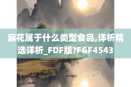 麻花属于什么类型食品,详析精选详析_FDF版?FGF4543