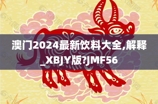 澳门2024最新饮料大全,解释_XBJY版?JMF56