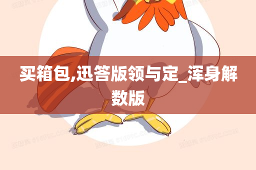 买箱包,迅答版领与定_浑身解数版