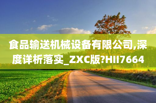 食品输送机械设备有限公司,深度详析落实_ZXC版?HII7664