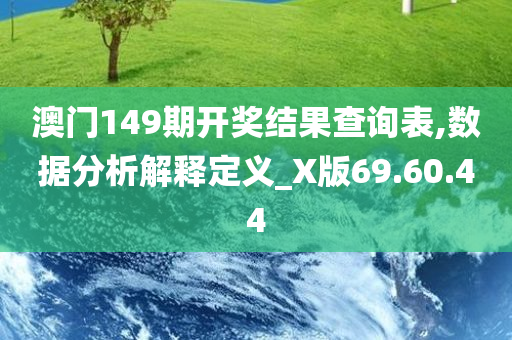 澳门149期开奖结果查询表,数据分析解释定义_X版69.60.44