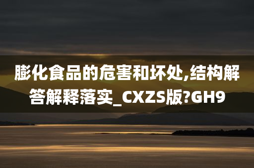 膨化食品的危害和坏处,结构解答解释落实_CXZS版?GH9