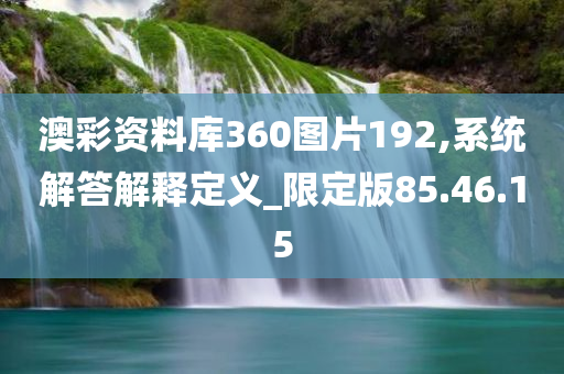 澳彩资料库360图片192,系统解答解释定义_限定版85.46.15