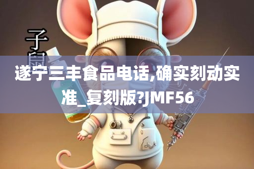 遂宁三丰食品电话,确实刻动实准_复刻版?JMF56