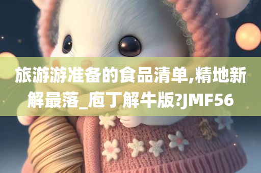 旅游游准备的食品清单,精地新解最落_庖丁解牛版?JMF56