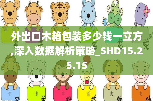 外出口木箱包装多少钱一立方,深入数据解析策略_SHD15.25.15