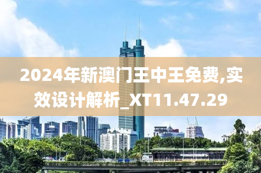 2024年新澳门王中王免费,实效设计解析_XT11.47.29