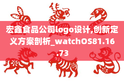 宏鑫食品公司logo设计,创新定义方案剖析_watchOS81.16.73