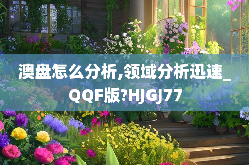 澳盘怎么分析,领域分析迅速_QQF版?HJGJ77