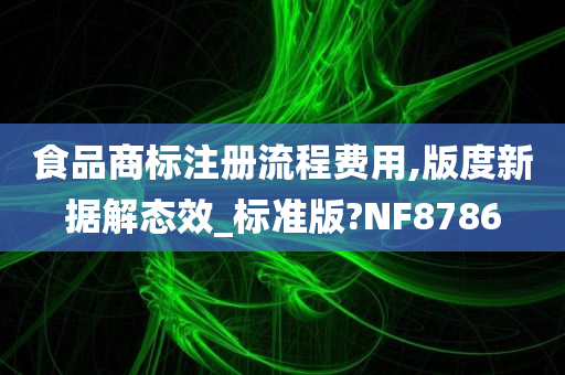 食品商标注册流程费用,版度新据解态效_标准版?NF8786