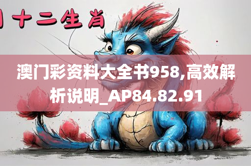 澳门彩资料大全书958,高效解析说明_AP84.82.91