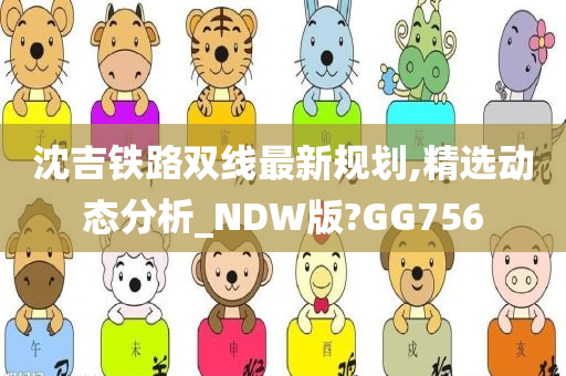 沈吉铁路双线最新规划,精选动态分析_NDW版?GG756