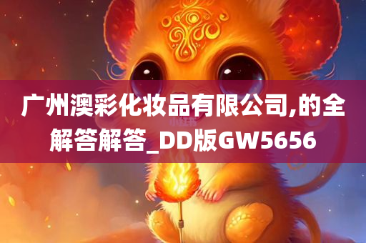 广州澳彩化妆品有限公司,的全解答解答_DD版GW5656