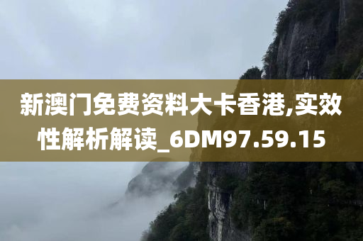 新澳门免费资料大卡香港,实效性解析解读_6DM97.59.15