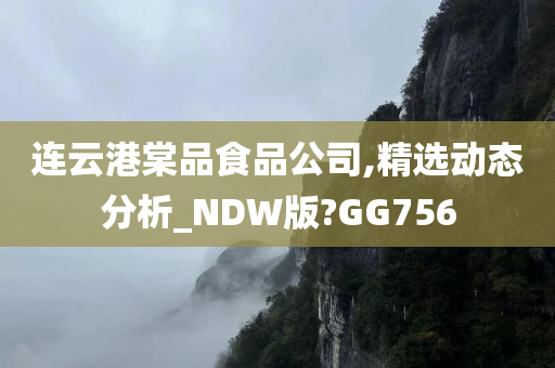 连云港棠品食品公司,精选动态分析_NDW版?GG756