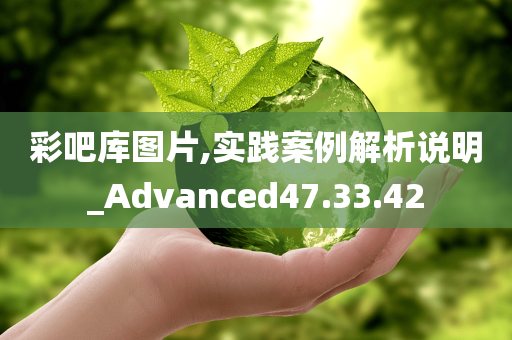 彩吧库图片,实践案例解析说明_Advanced47.33.42