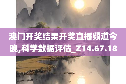 澳门开奖结果开奖直播频道今晚,科学数据评估_Z14.67.18