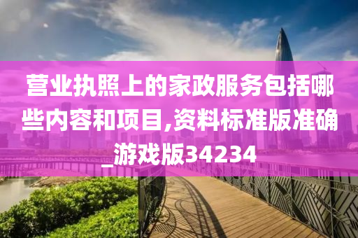 营业执照上的家政服务包括哪些内容和项目,资料标准版准确_游戏版34234