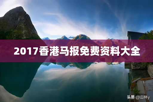 2017香港马报免费资料大全