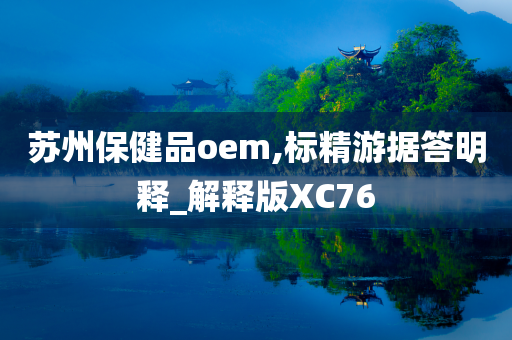 苏州保健品oem,标精游据答明释_解释版XC76