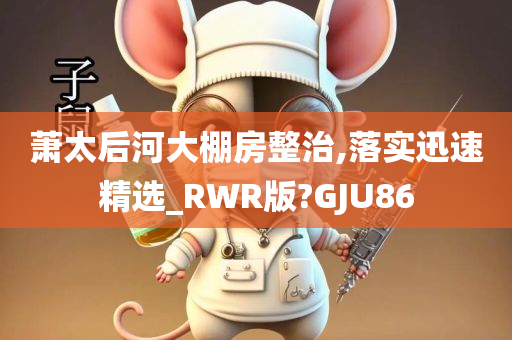 萧太后河大棚房整治,落实迅速精选_RWR版?GJU86