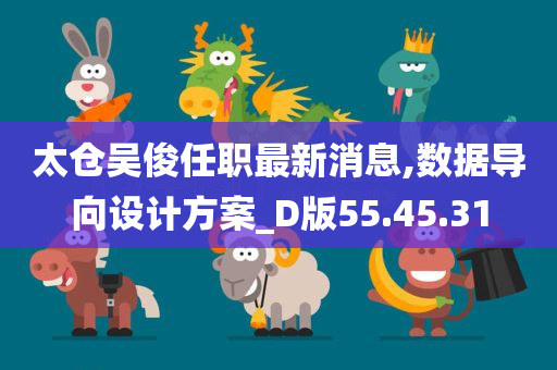 太仓吴俊任职最新消息,数据导向设计方案_D版55.45.31