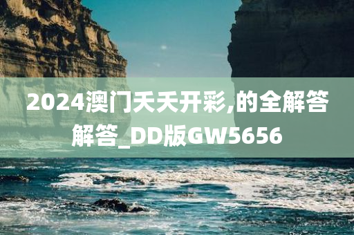 2024澳门夭夭开彩,的全解答解答_DD版GW5656